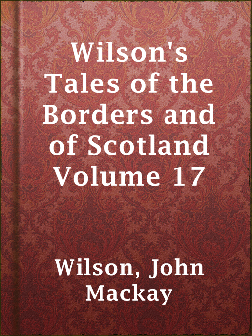 Title details for Wilson's Tales of the Borders and of Scotland Volume 17 by John Mackay Wilson - Available